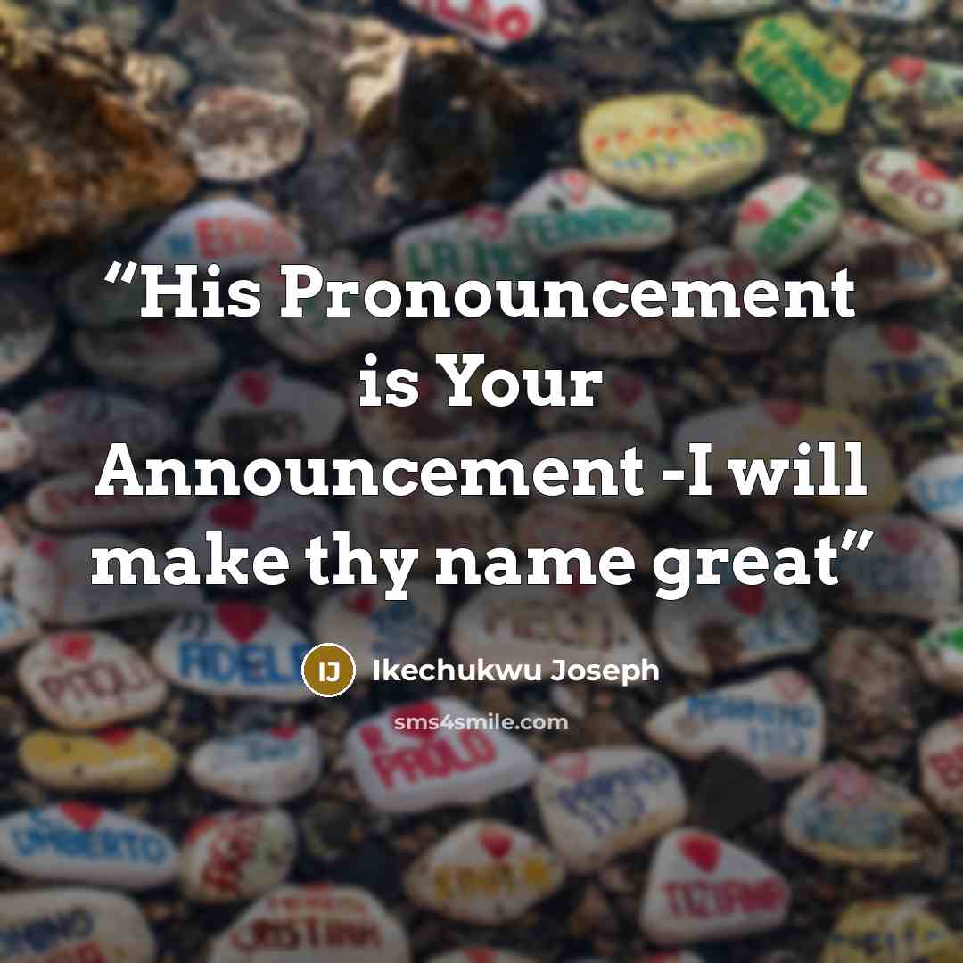 “His Pronouncement is Your Announcement -I will make thy name great” quote by Ikechukwu Joseph