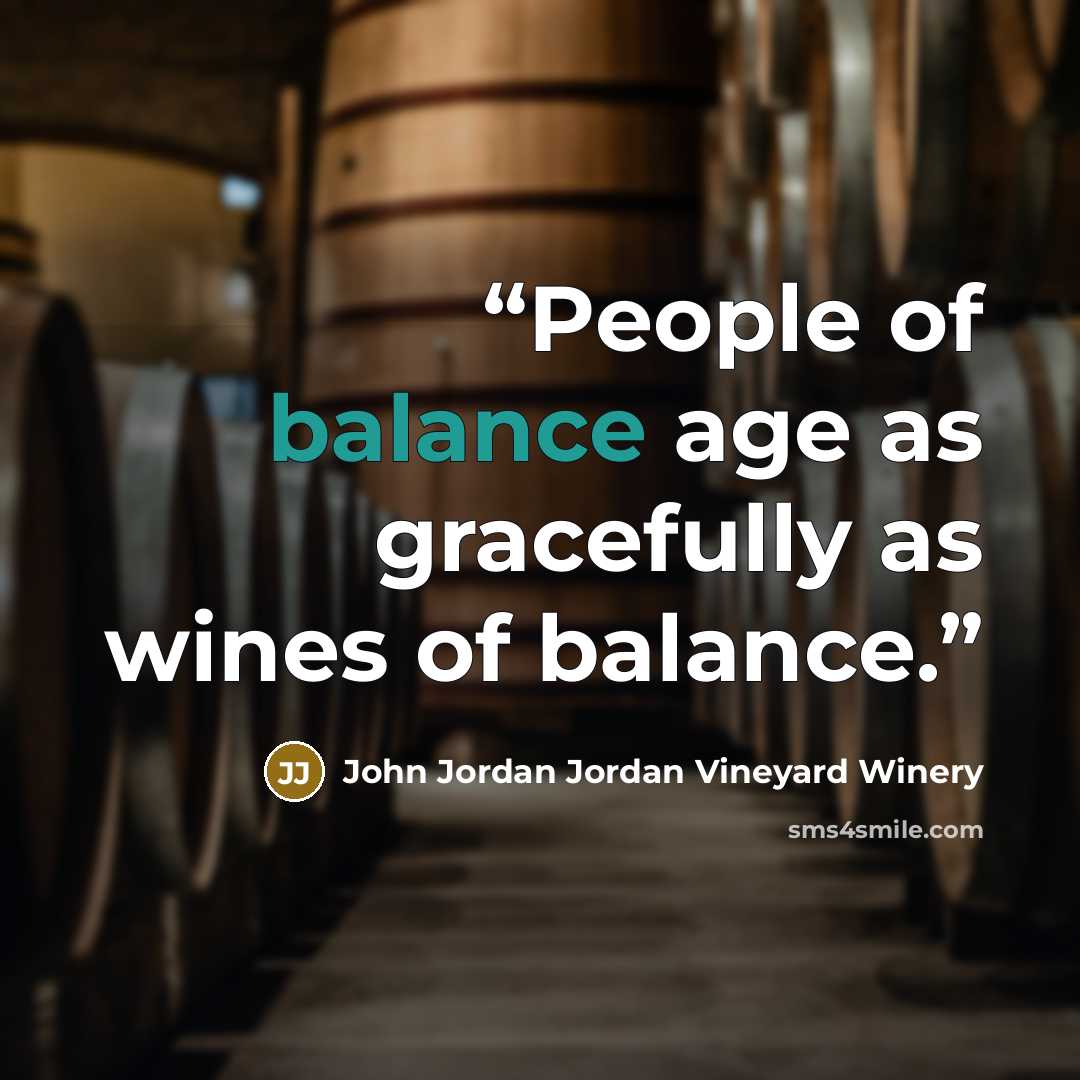 “People of balance age as gracefully as wines of balance.” quote by John Jordan Jordan Vineyard Winery