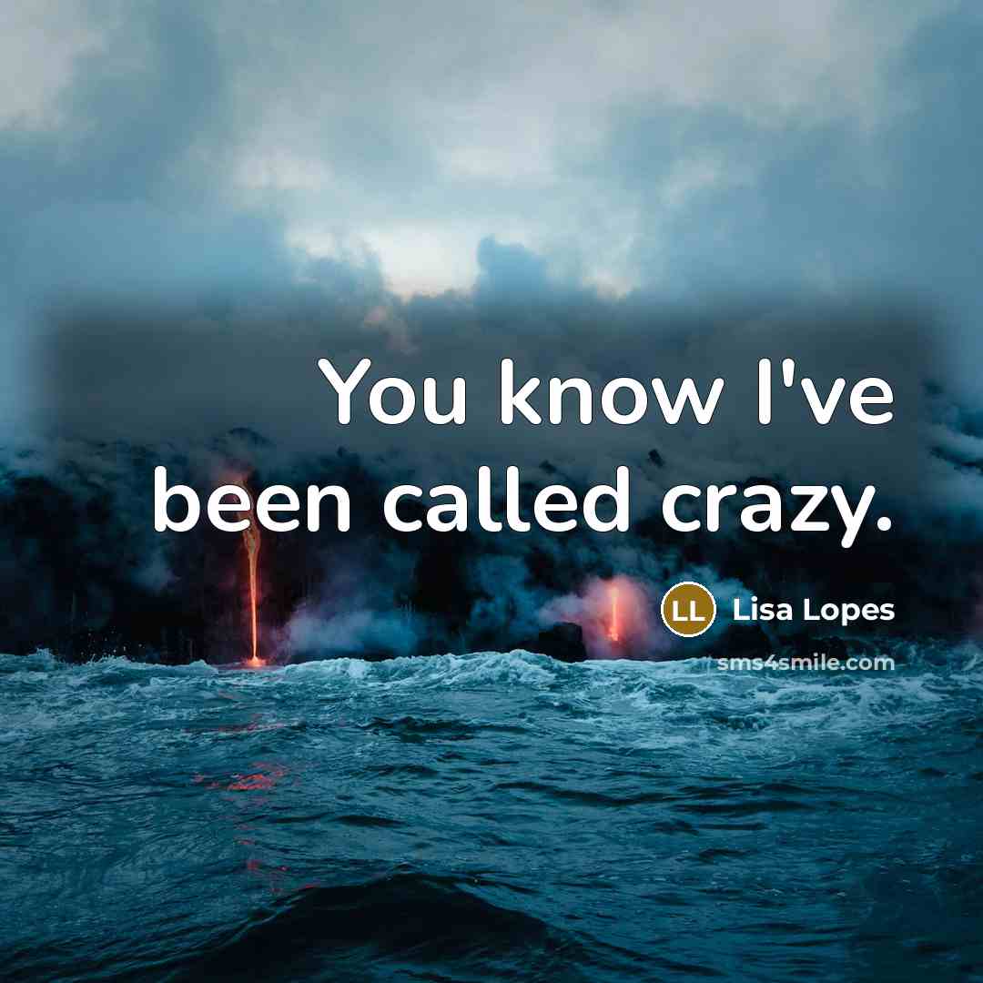 “You know I've been called crazy.” quote by Lisa Lopes