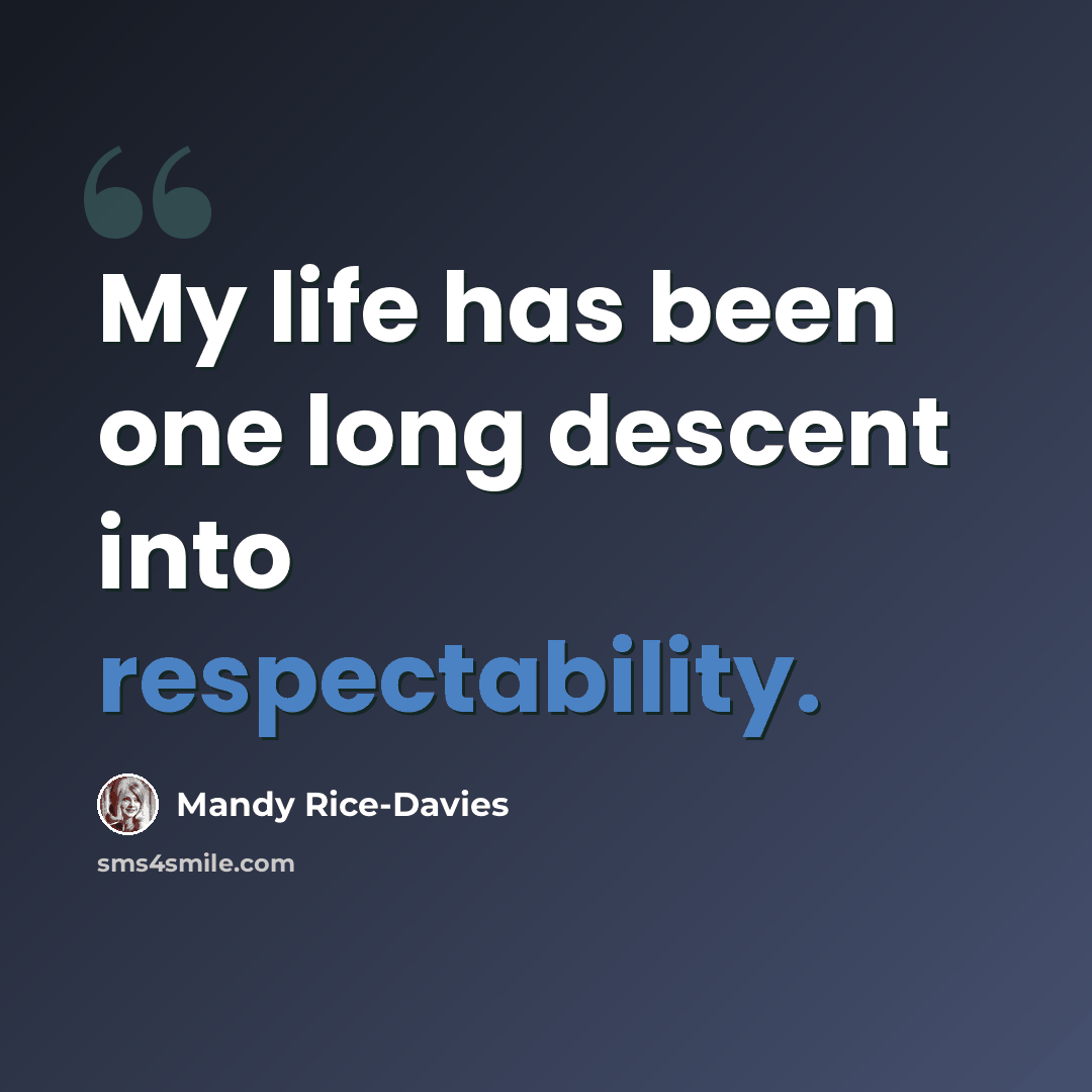 “My life has been one long descent into respectability.” quote by Mandy Rice-Davies