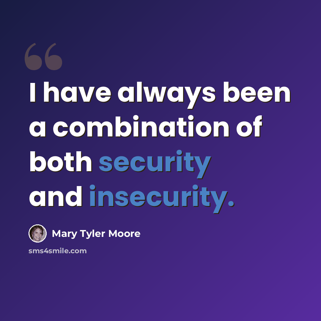 “I have always been a combination of both security and insecurity.” quote by Mary Tyler Moore