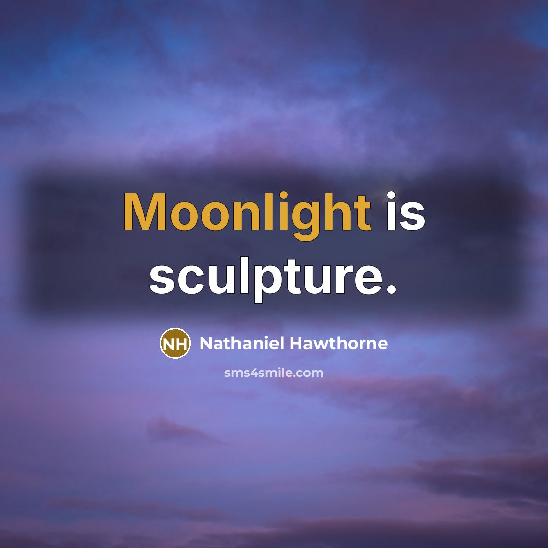 “Moonlight is sculpture.” quote by Nathaniel Hawthorne