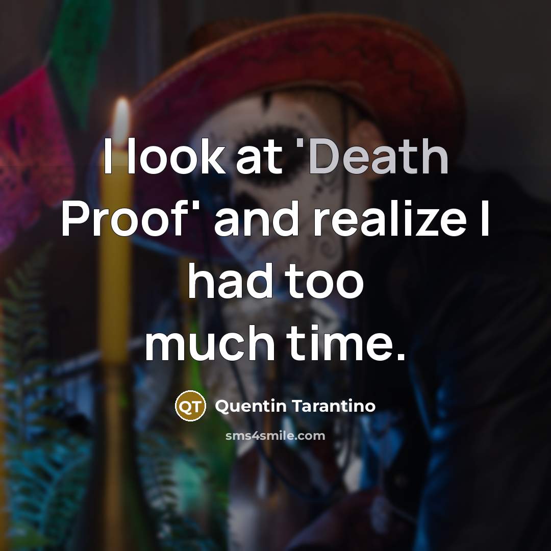“I look at 'Death Proof' and realize I had too much time.” quote by Quentin Tarantino