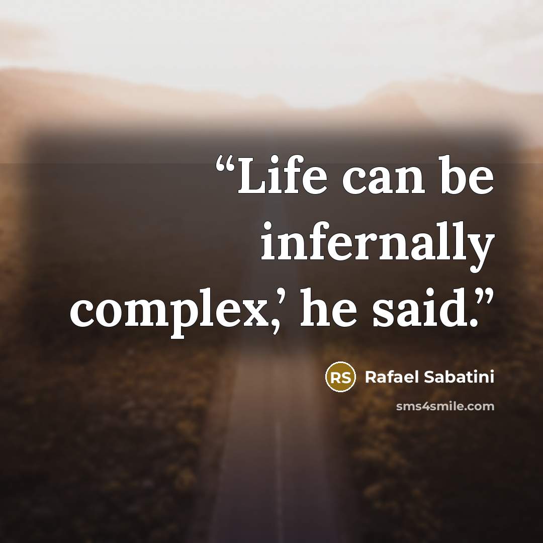 “Life can be infernally complex,’ he said.” quote by Rafael Sabatini