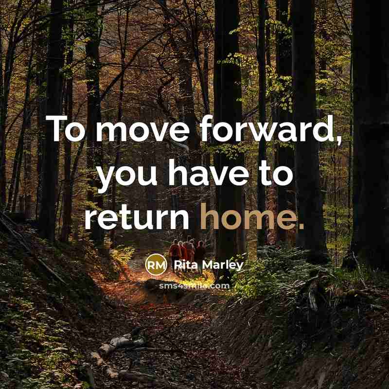 “To move forward, you have to return home.” quote by Rita Marley