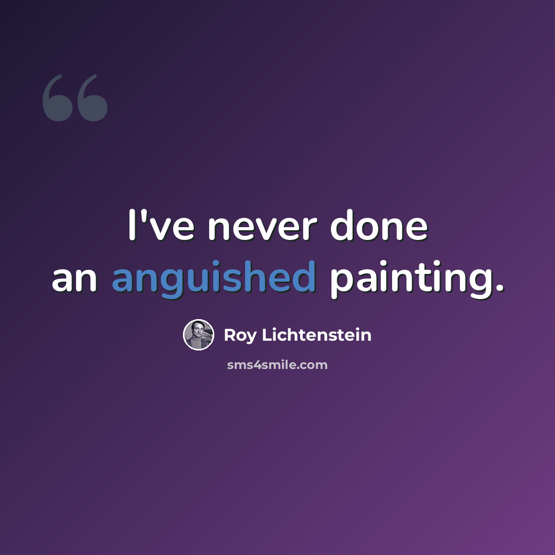 “I've never done an anguished painting.” quote by Roy Lichtenstein