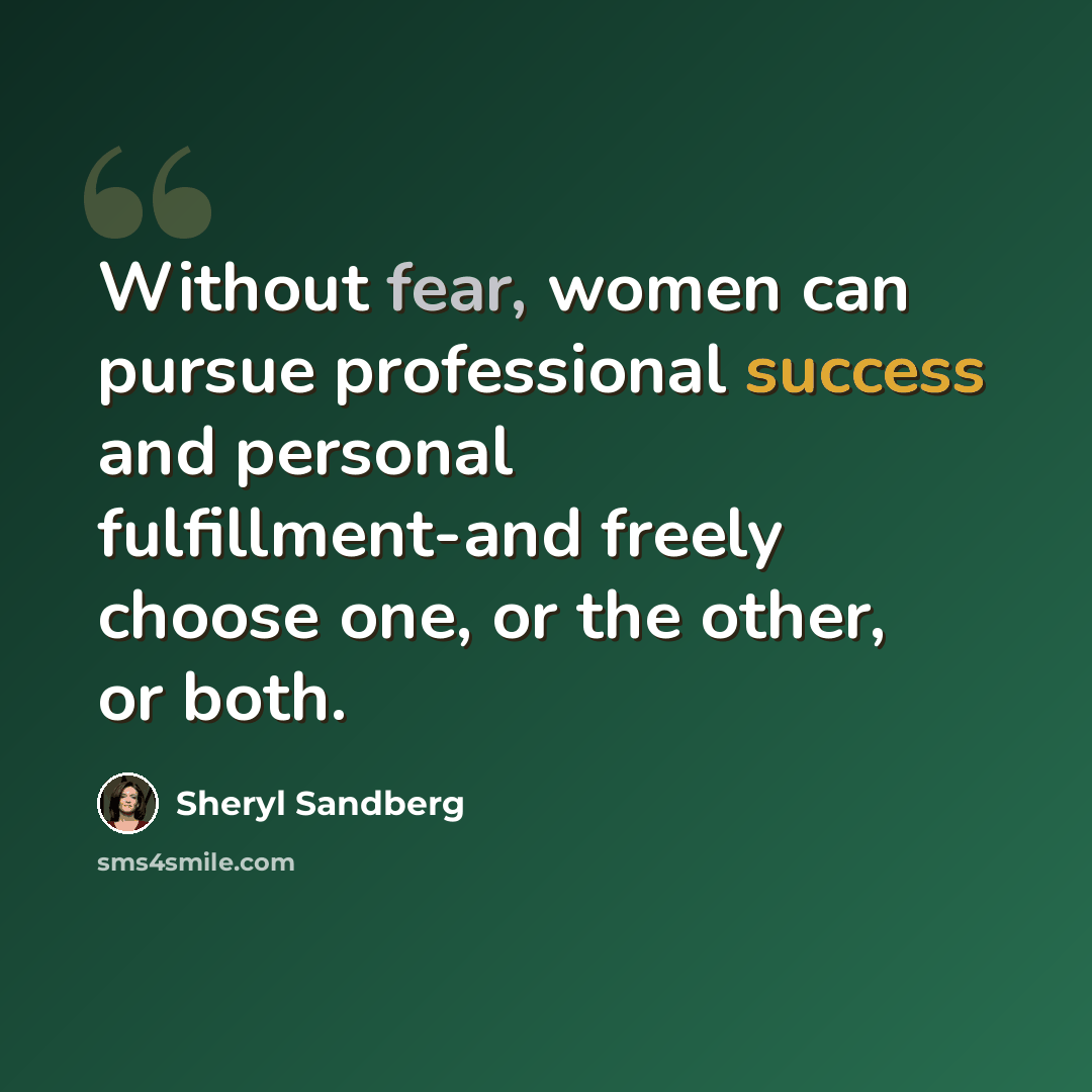 “Without fear, women can pursue professional success and personal fulfillment-and freely choose one, or the other, or both.” quote by Sheryl Sandberg