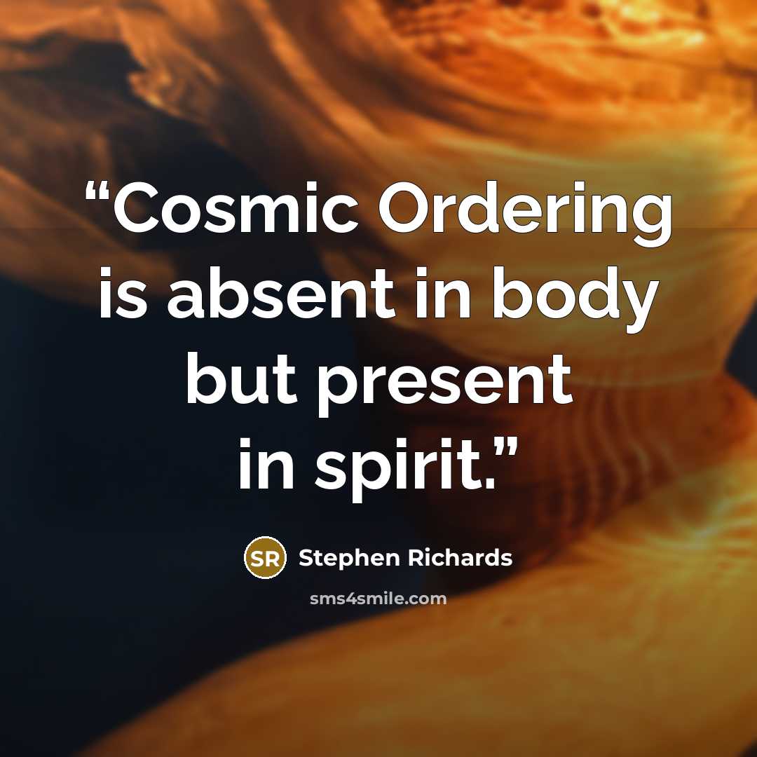 “Cosmic Ordering is absent in body but present in spirit.” quote by Stephen Richards