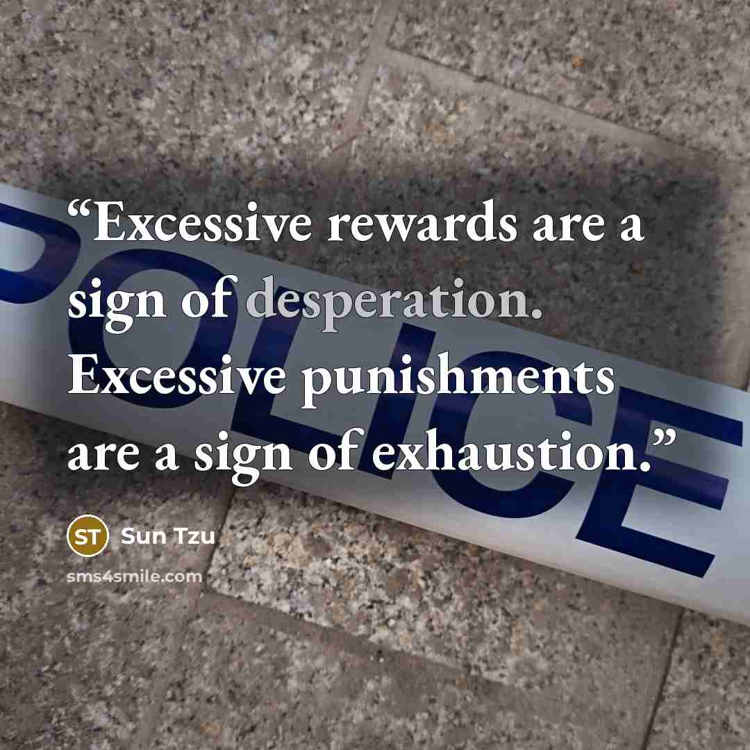 “Excessive rewards are a sign of desperation. Excessive punishments are a sign of exhaustion.” quote by Sun Tzu