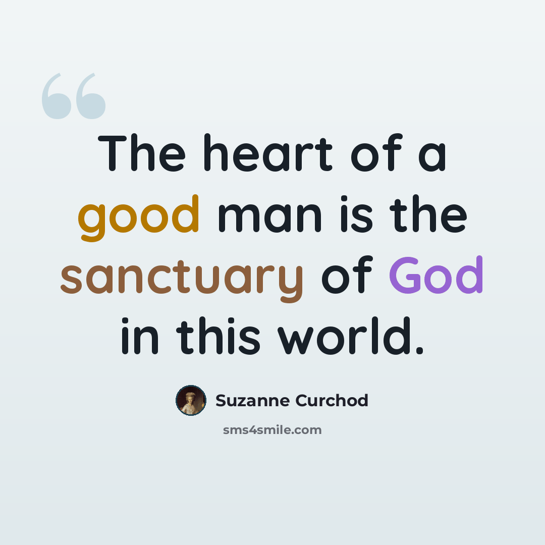 “The heart of a good man is the sanctuary of God in this world.” quote by Suzanne Curchod