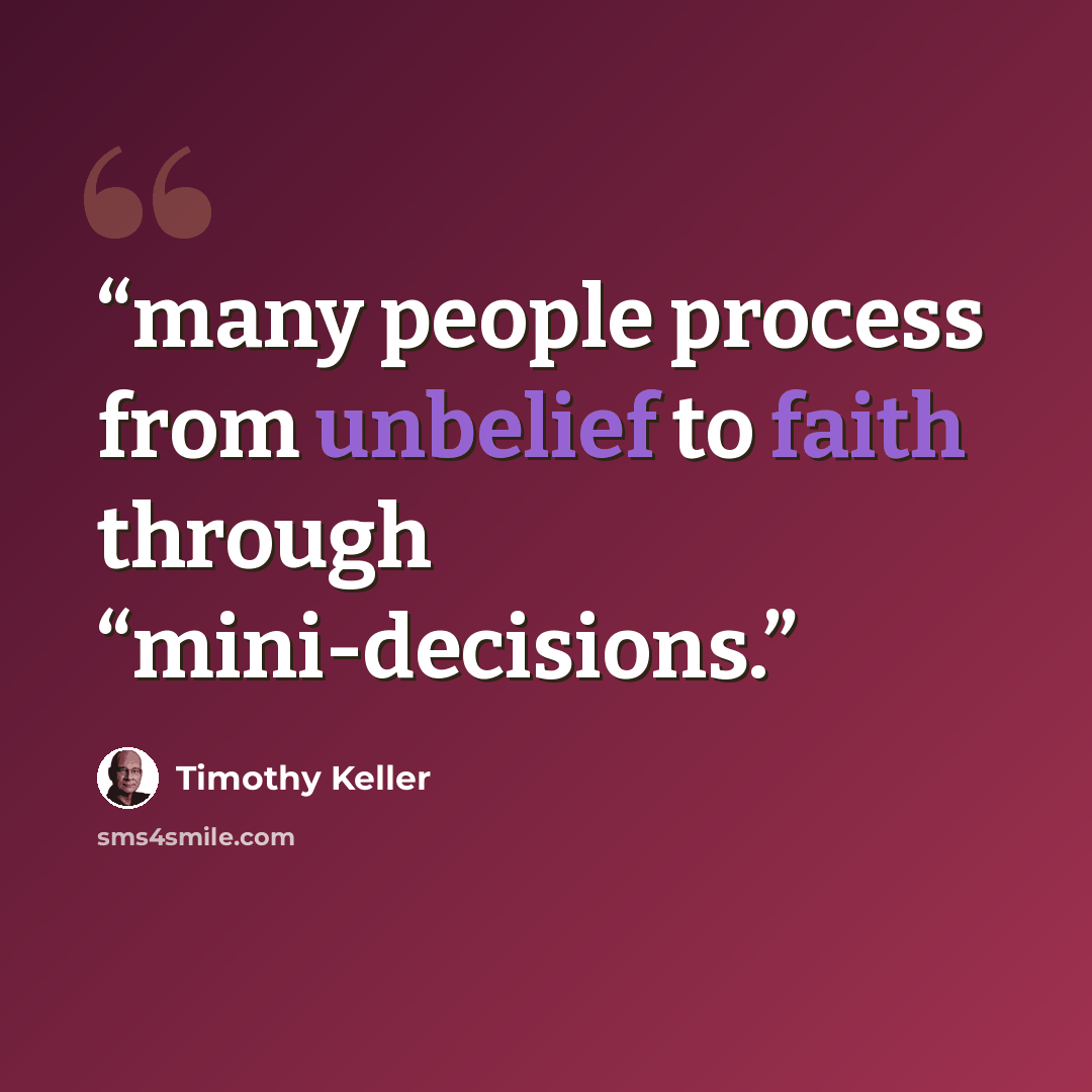 “many people process from unbelief to faith through “mini-decisions.” quote by Timothy Keller