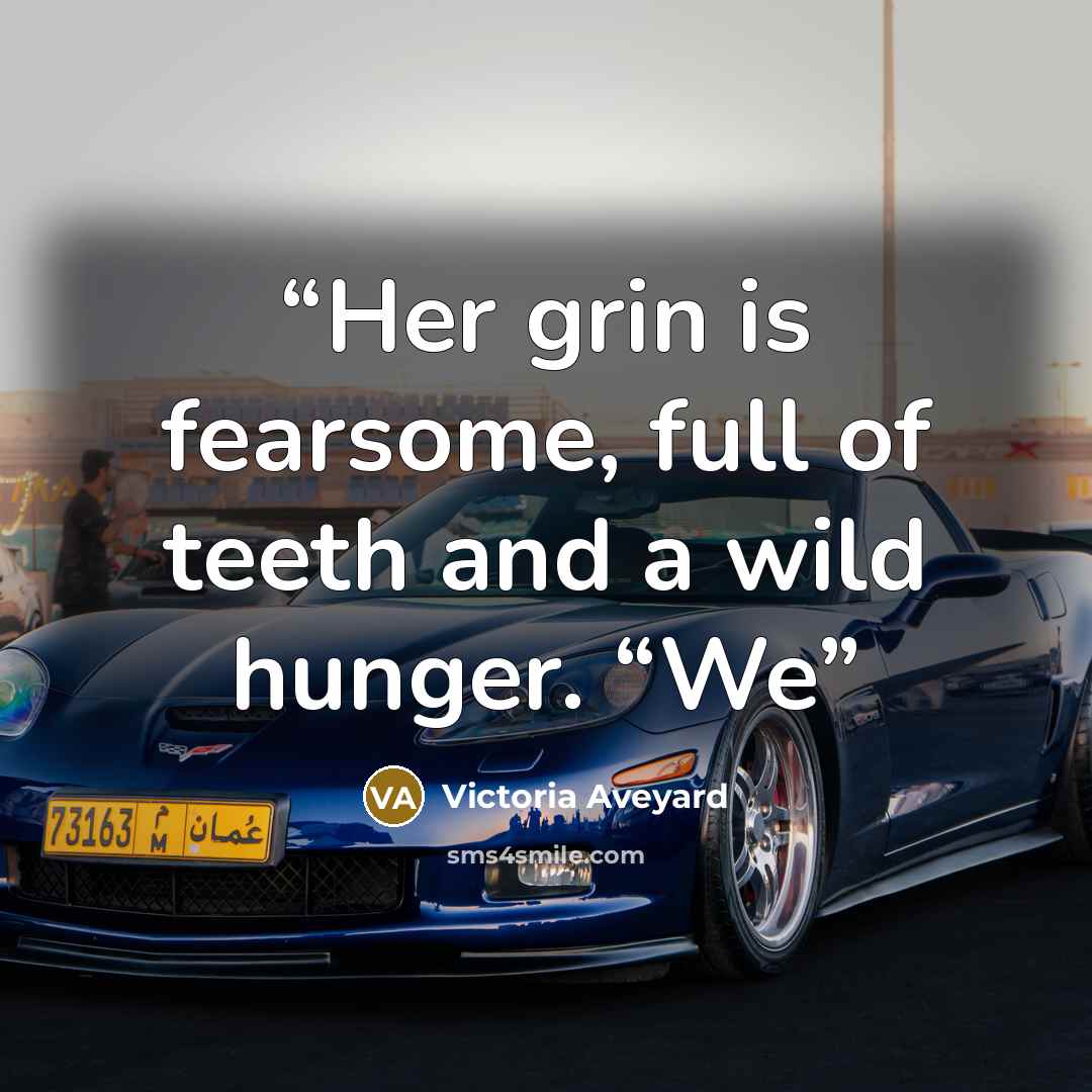 “Her grin is fearsome, full of teeth and a wild hunger. “We” quote by Victoria Aveyard
