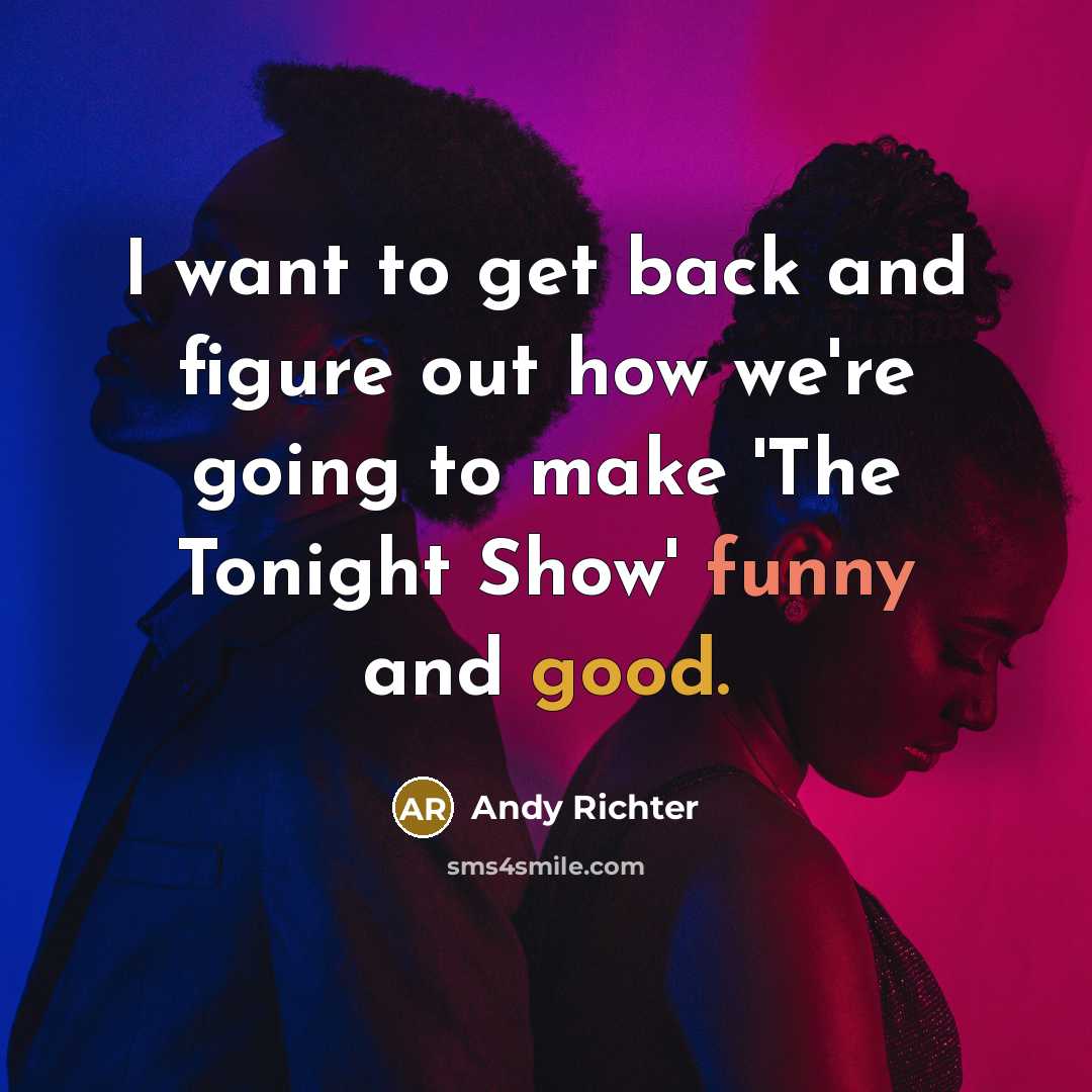“I want to get back and figure out how we're going to make 'The Tonight Show' funny and good.” quote by Andy Richter