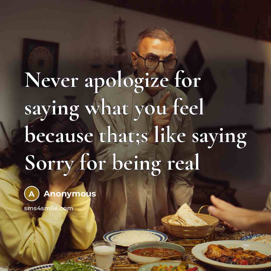 “Never apologize for saying what you feel because that;s like saying Sorry for being real” quote by Anonymous