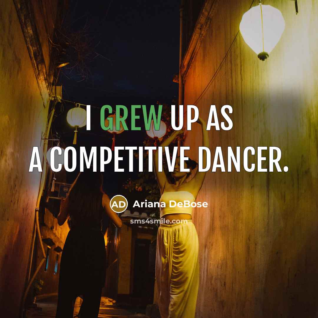 “I grew up as a competitive dancer.” quote by Ariana DeBose