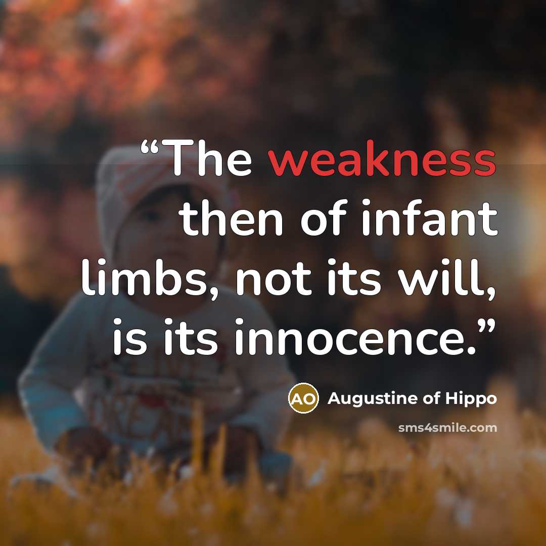 “The weakness then of infant limbs, not its will, is its innocence.” quote by Augustine of Hippo