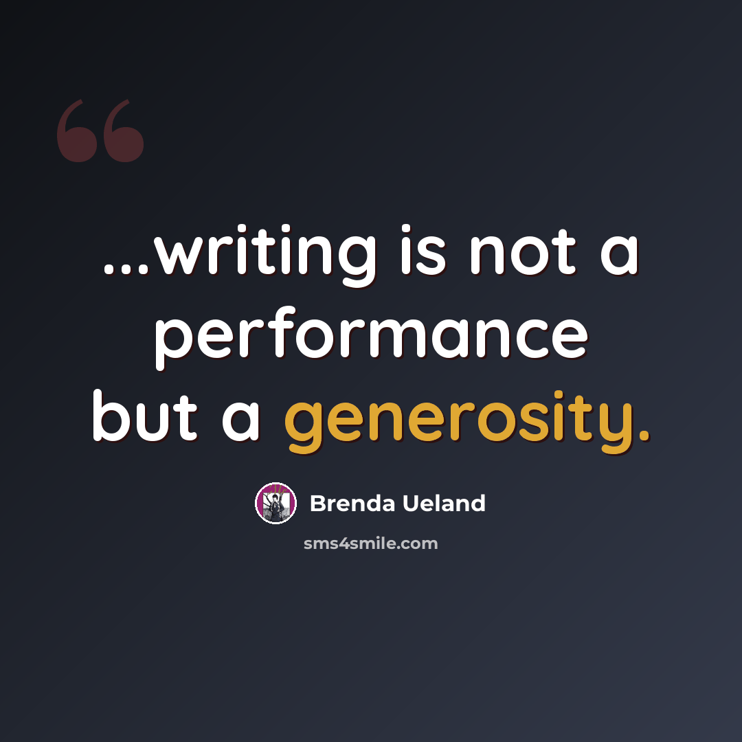 “...writing is not a performance but a generosity.” quote by Brenda Ueland