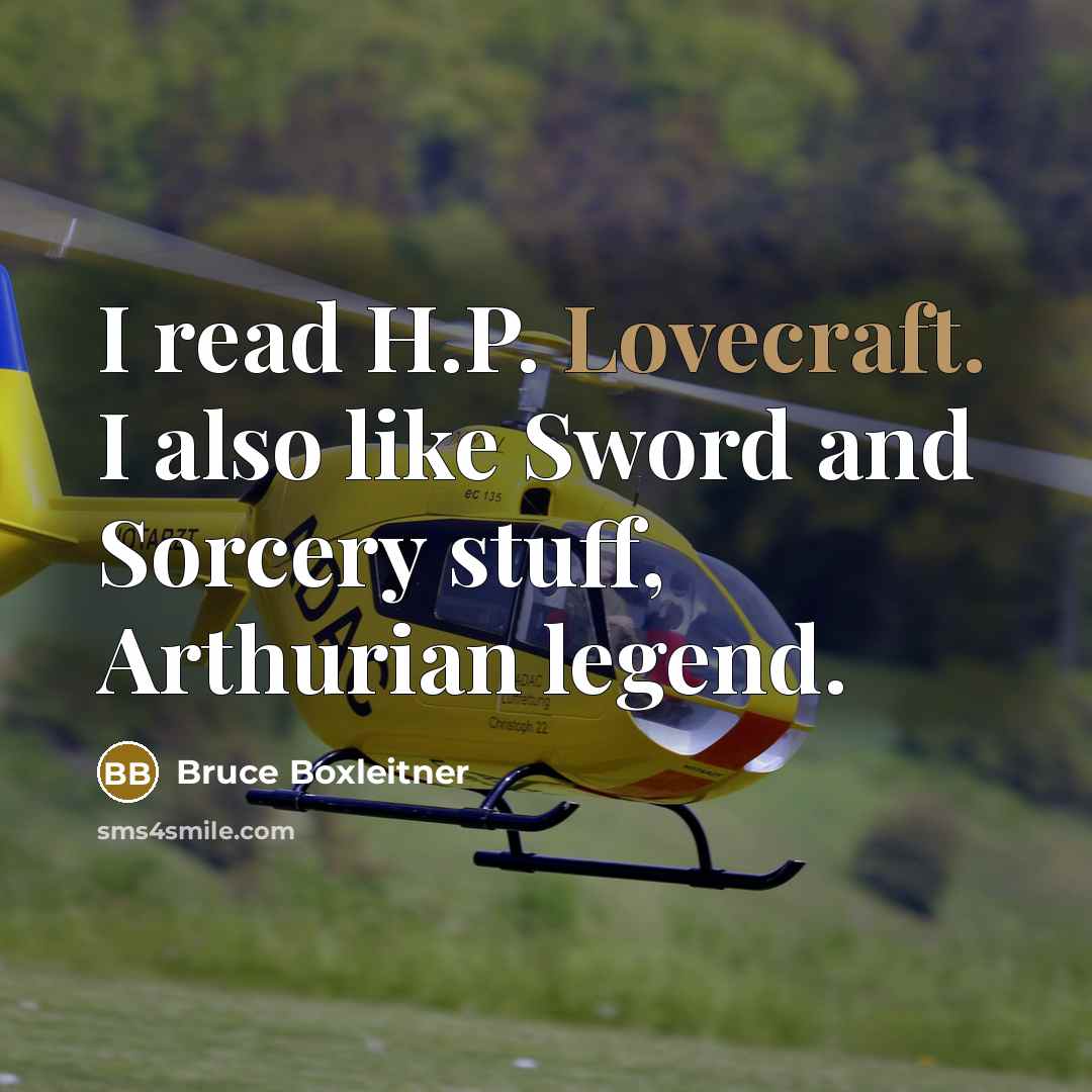 “I read H.P. Lovecraft. I also like Sword and Sorcery stuff, Arthurian legend.” quote by Bruce Boxleitner