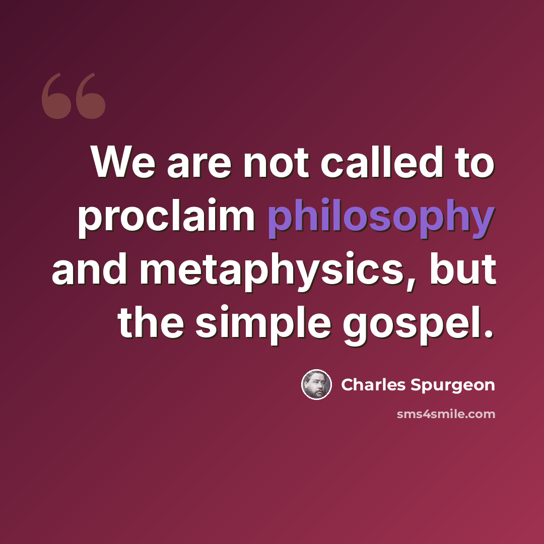 “We are not called to proclaim philosophy and metaphysics, but the simple gospel.” quote by Charles Spurgeon