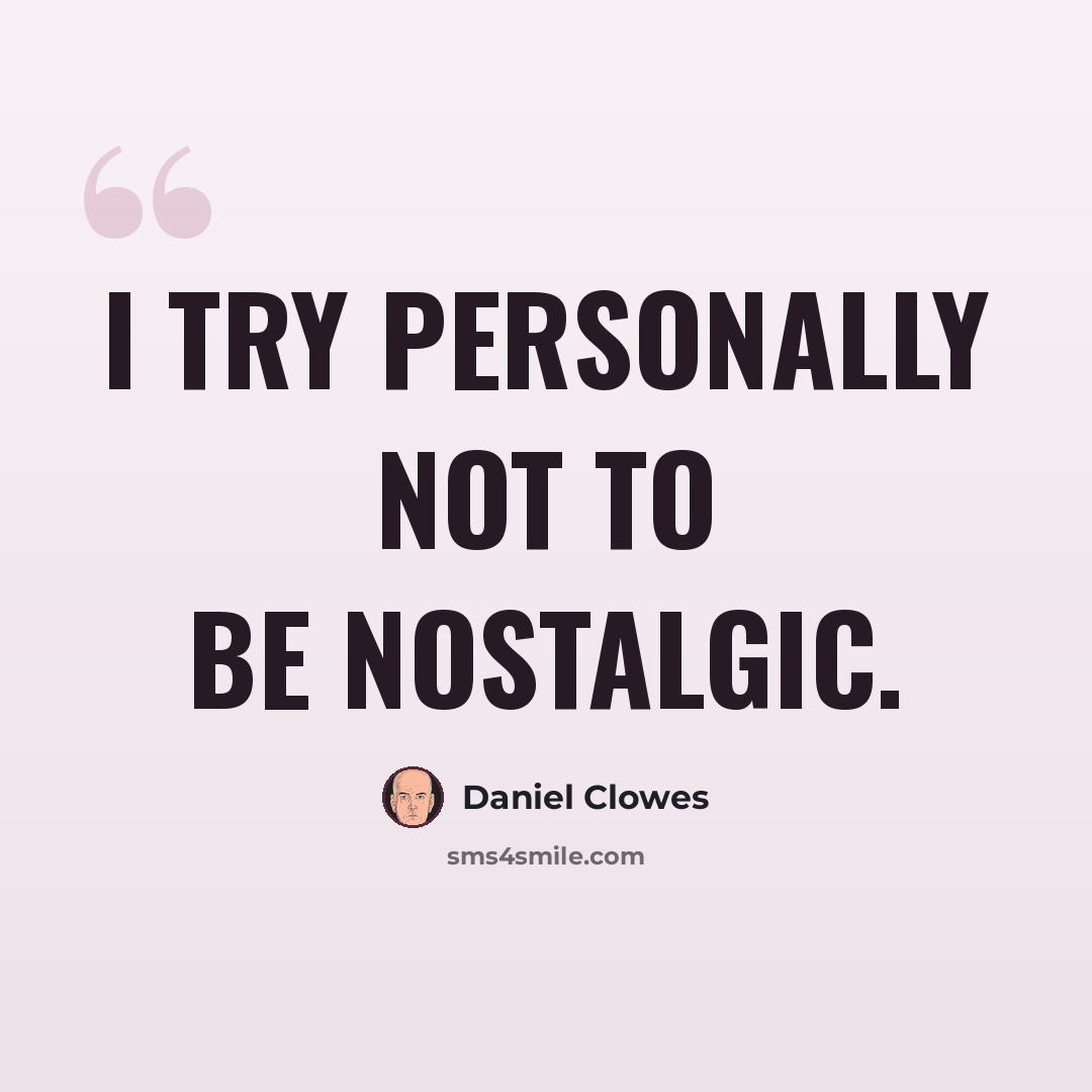 “I try personally not to be nostalgic.” quote by Daniel Clowes