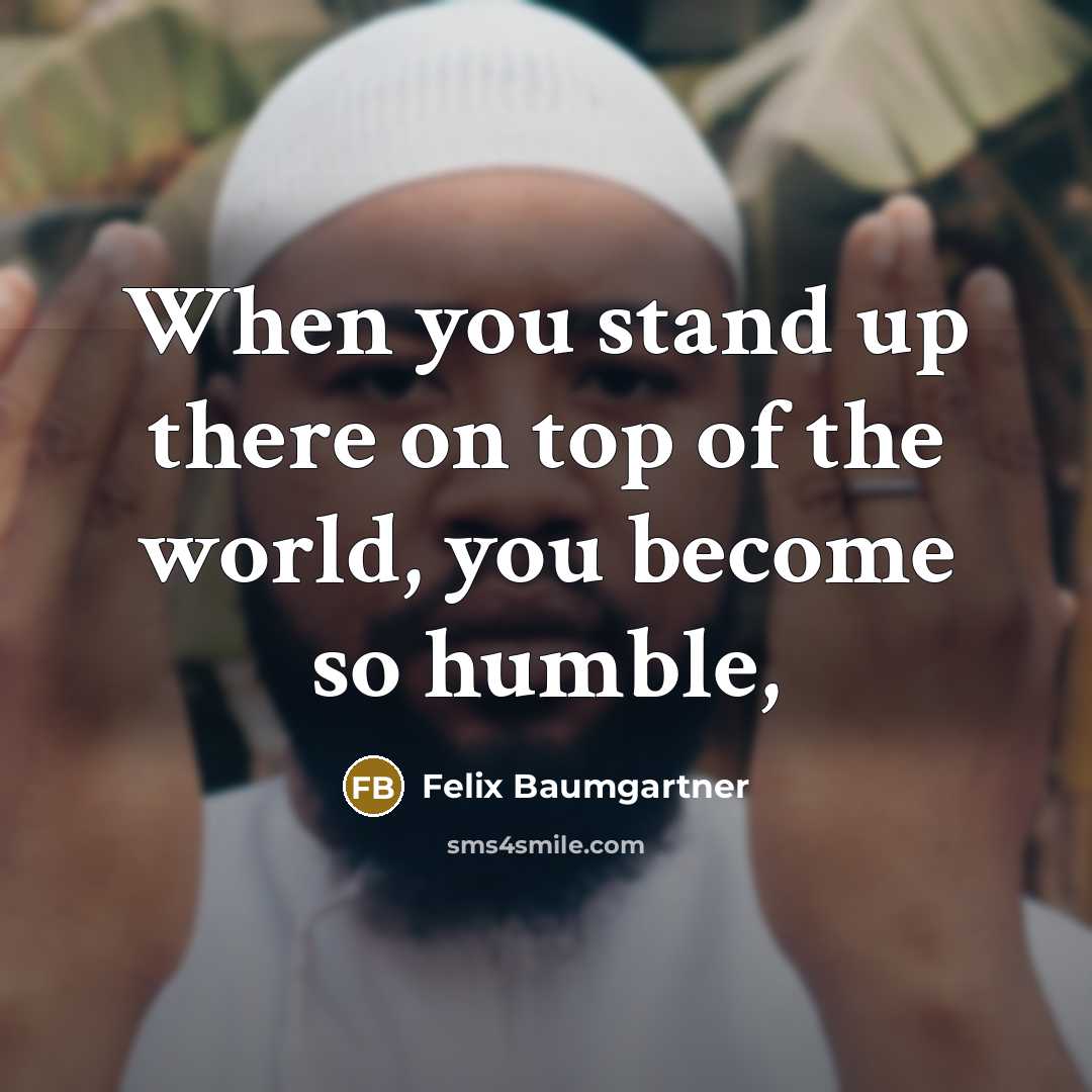 “When you stand up there on top of the world, you become so humble,” quote by Felix Baumgartner