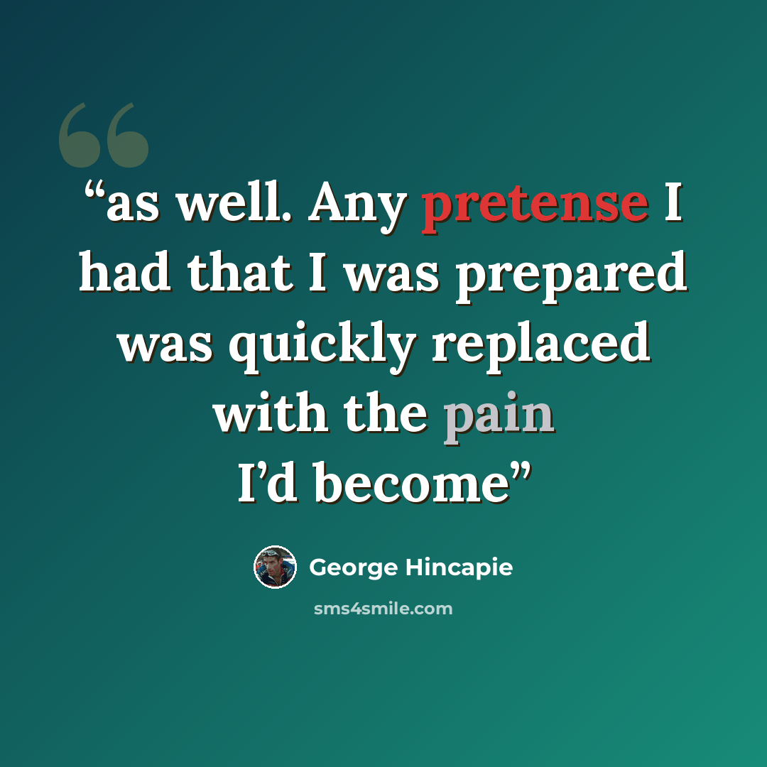 “as well. Any pretense I had that I was prepared was quickly replaced with the pain I’d become” quote by George Hincapie