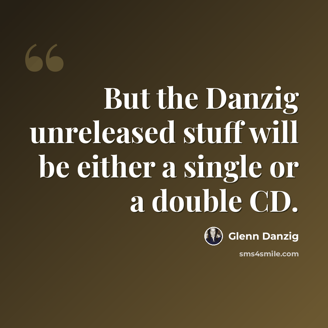 “But the Danzig unreleased stuff will be either a single or a double CD.” quote by Glenn Danzig