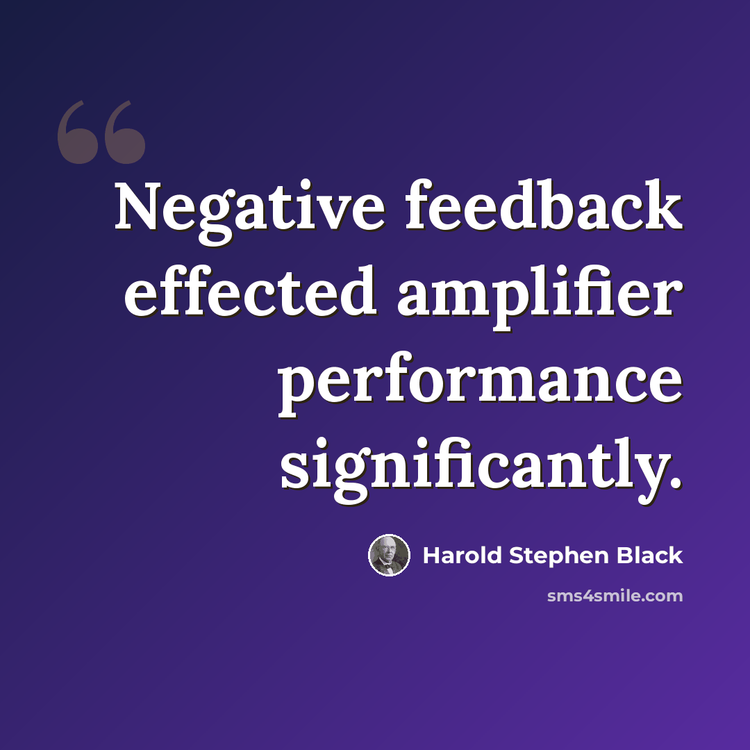 “Negative feedback effected amplifier performance significantly.” quote by Harold Stephen Black