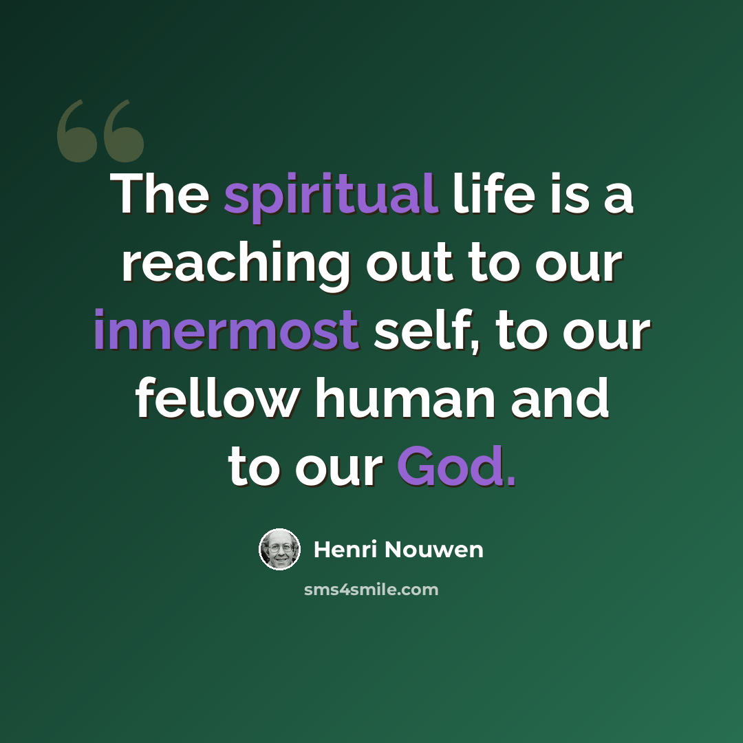 “The spiritual life is a reaching out to our innermost self, to our fellow human and to our God.” quote by Henri Nouwen