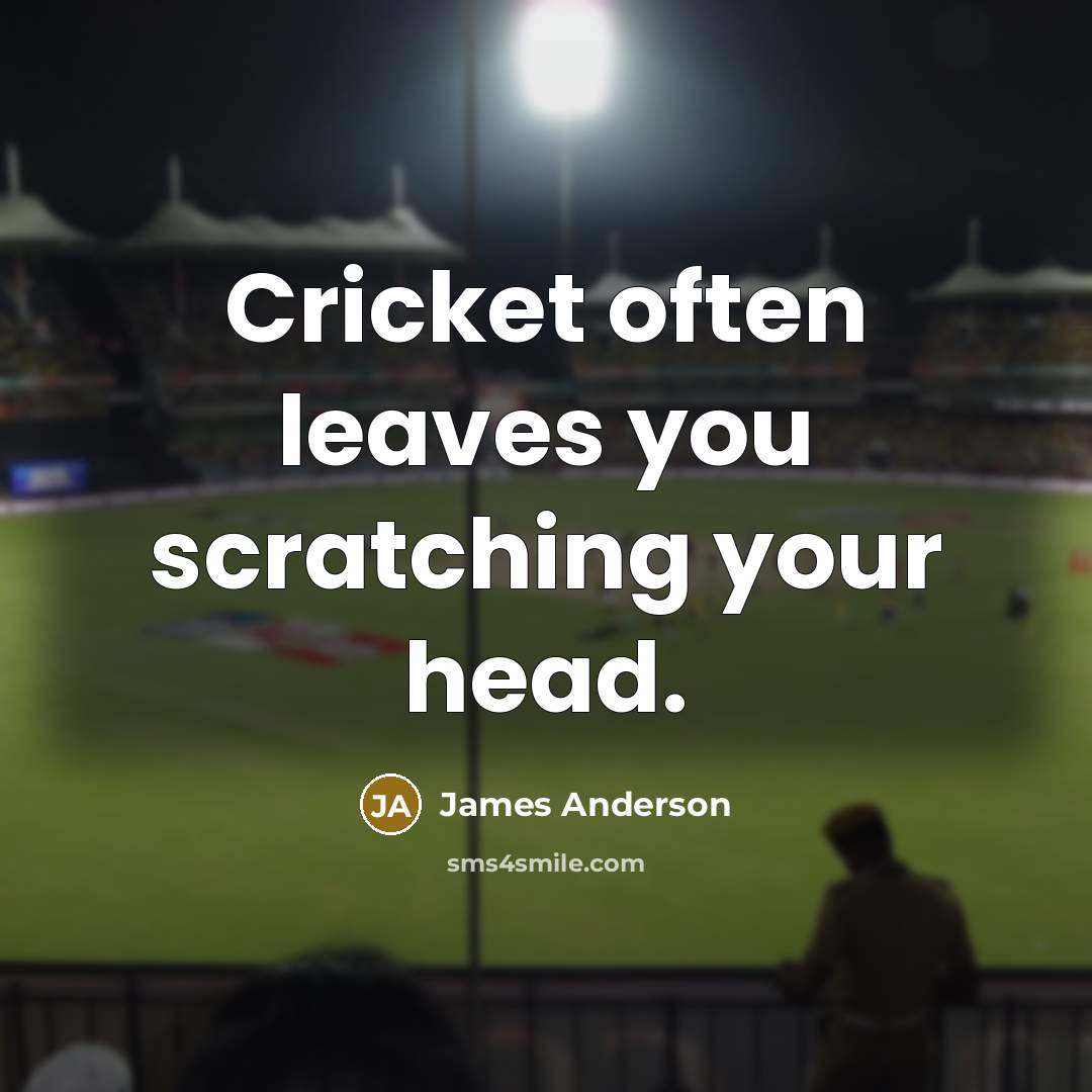 “Cricket often leaves you scratching your head.” quote by James Anderson