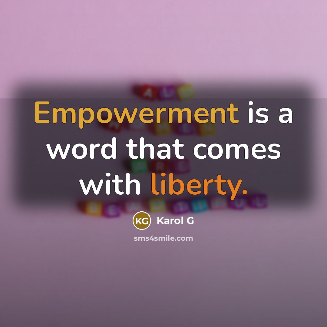 “Empowerment is a word that comes with liberty.” quote by Karol G