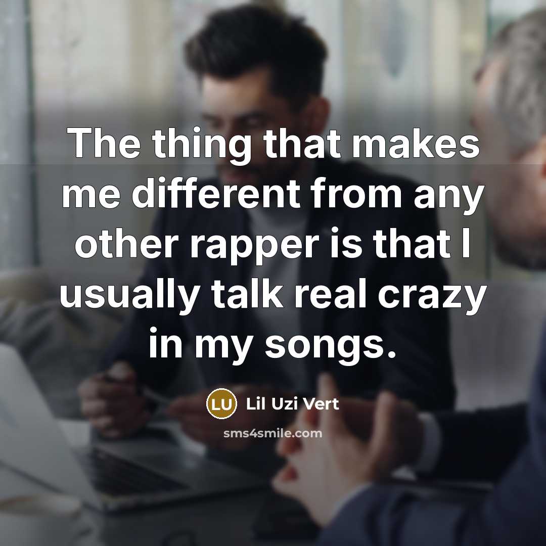 “The thing that makes me different from any other rapper is that I usually talk real crazy in my songs.” quote by Lil Uzi Vert