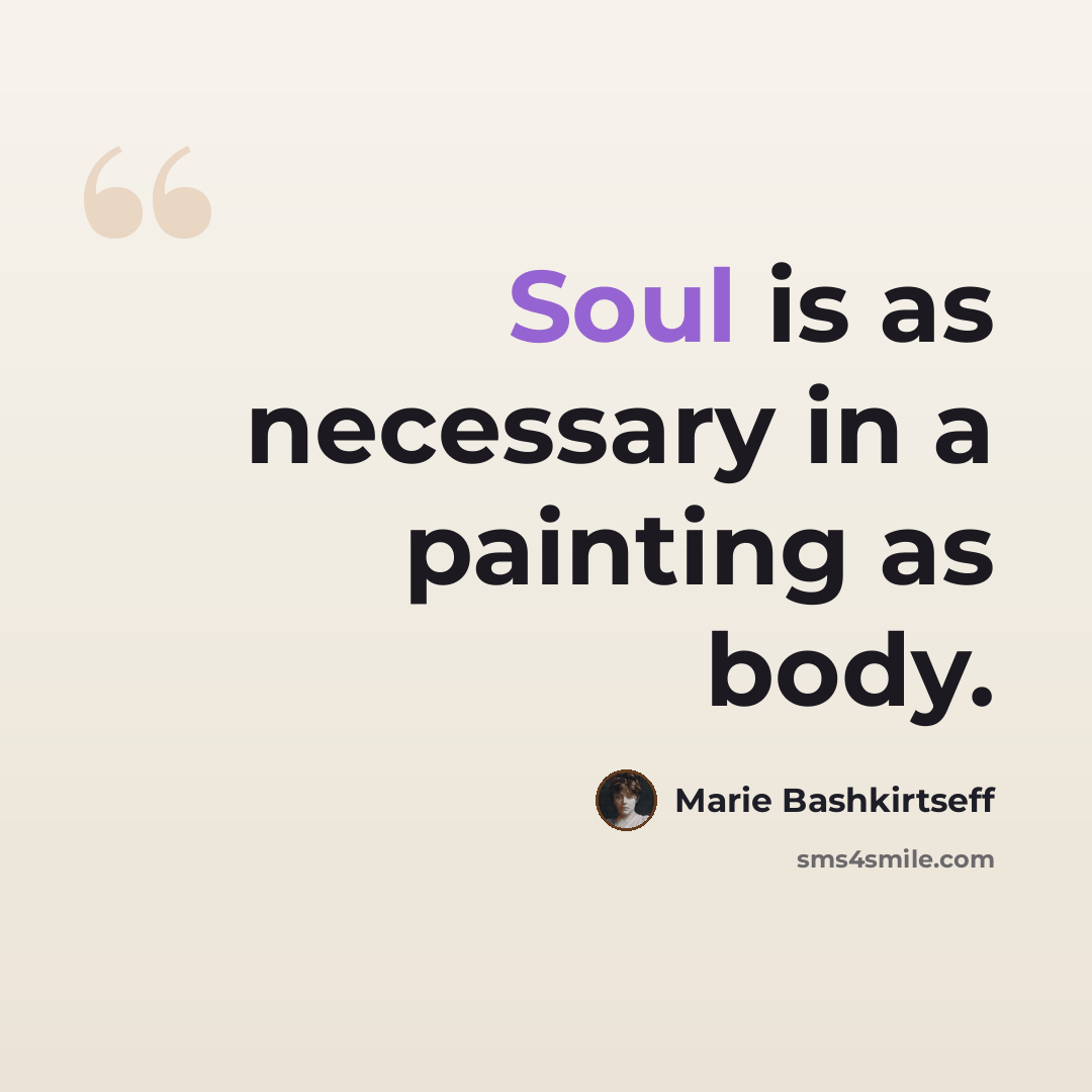 “Soul is as necessary in a painting as body.” quote by Marie Bashkirtseff