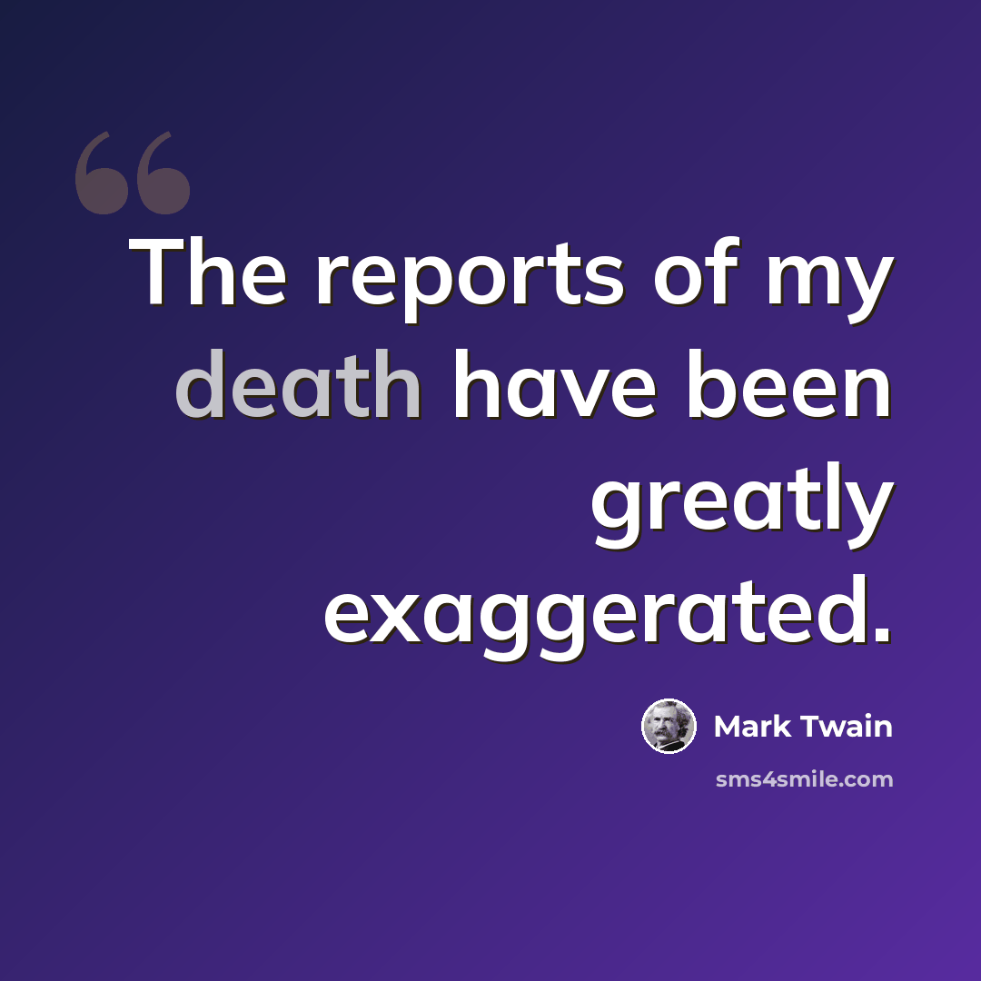 “The reports of my death have been greatly exaggerated.” quote by Mark Twain