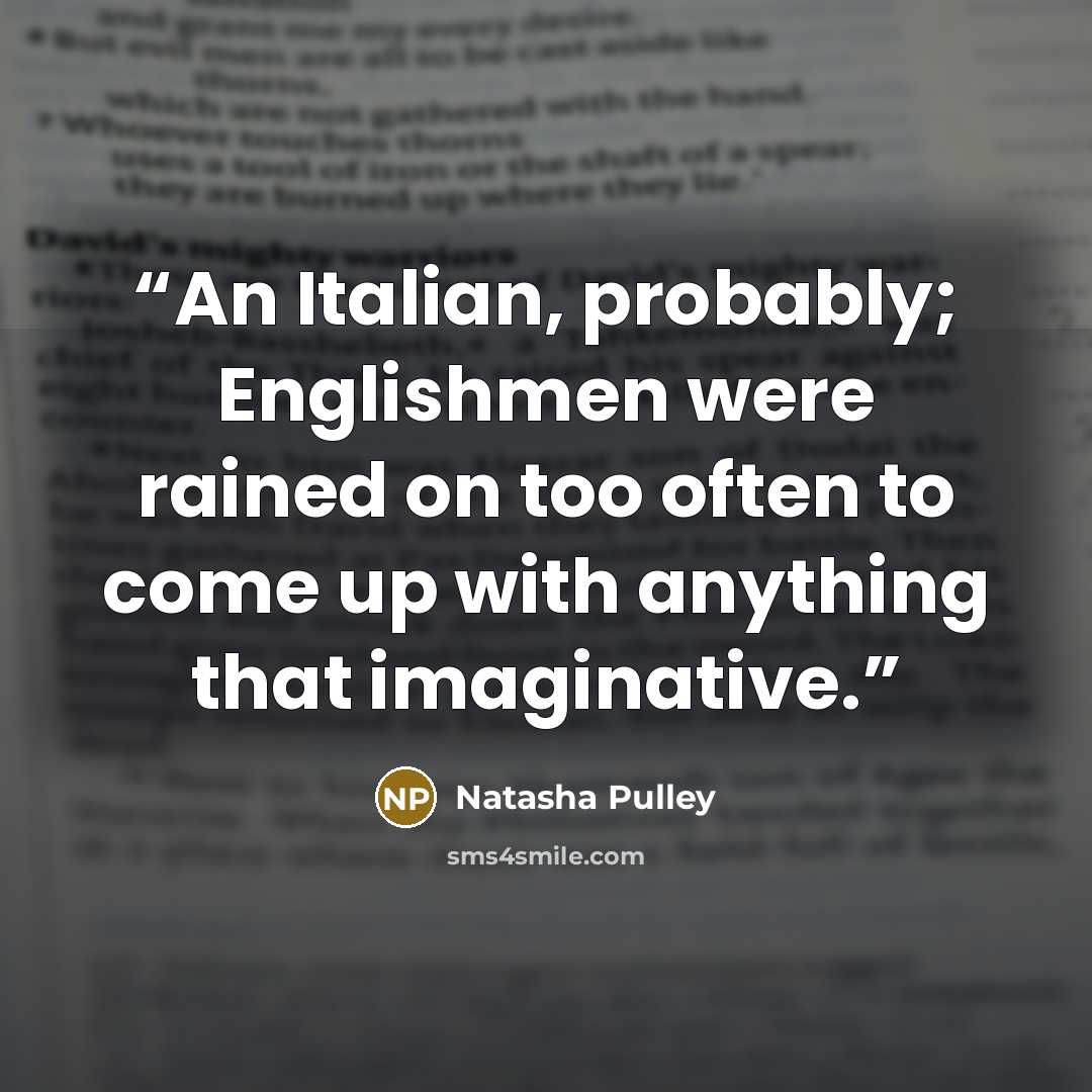 “An Italian, probably; Englishmen were rained on too often to come up with anything that imaginative.” quote by Natasha Pulley