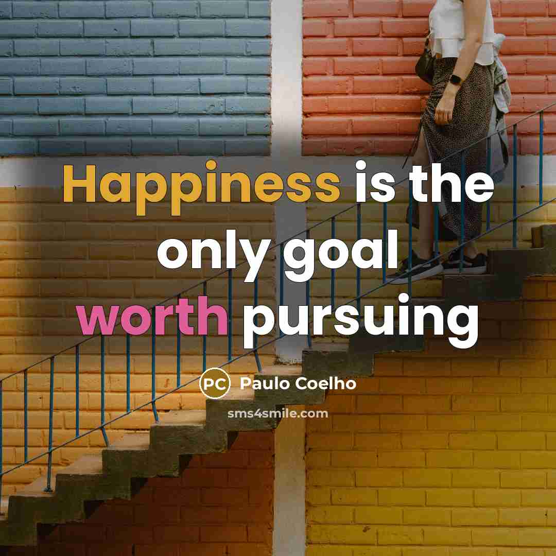 “Happiness is the only goal worth pursuing” quote by Paulo Coelho