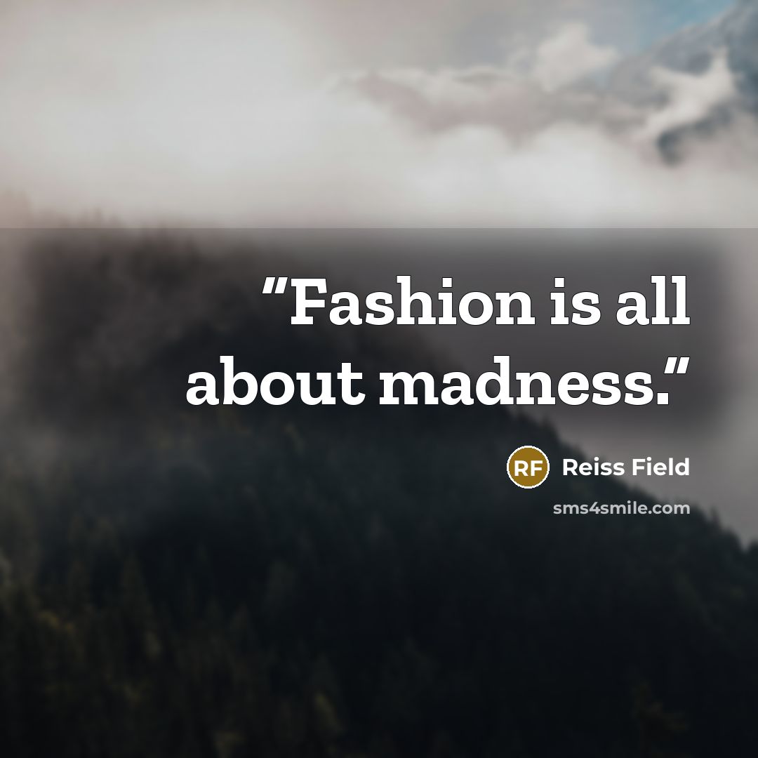 “Fashion is all about madness.” quote by Reiss Field