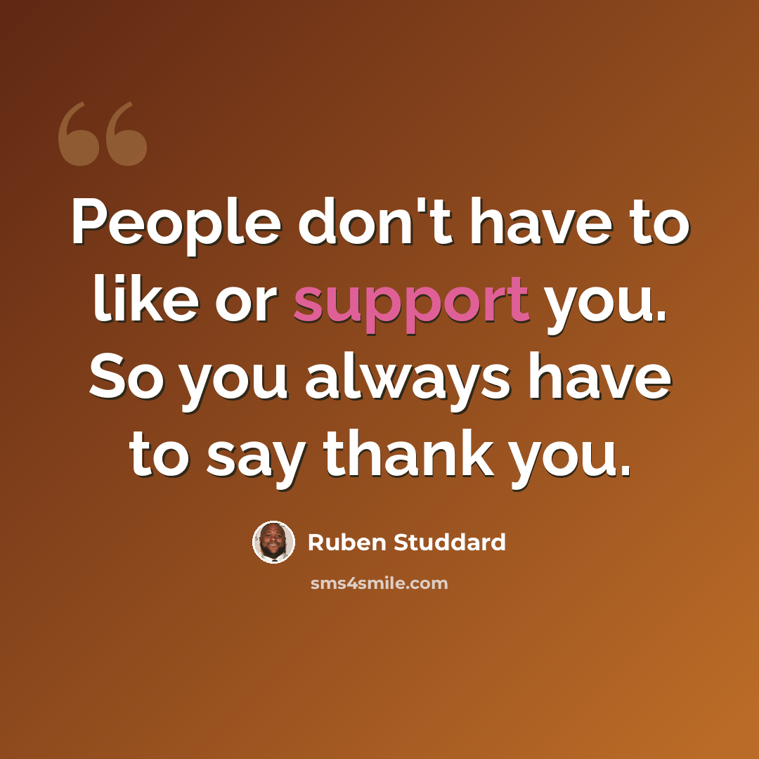 “People don't have to like or support you. So you always have to say thank you.” quote by Ruben Studdard