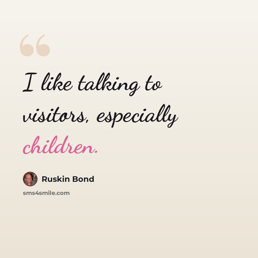 “I like talking to visitors, especially children.” quote by Ruskin Bond