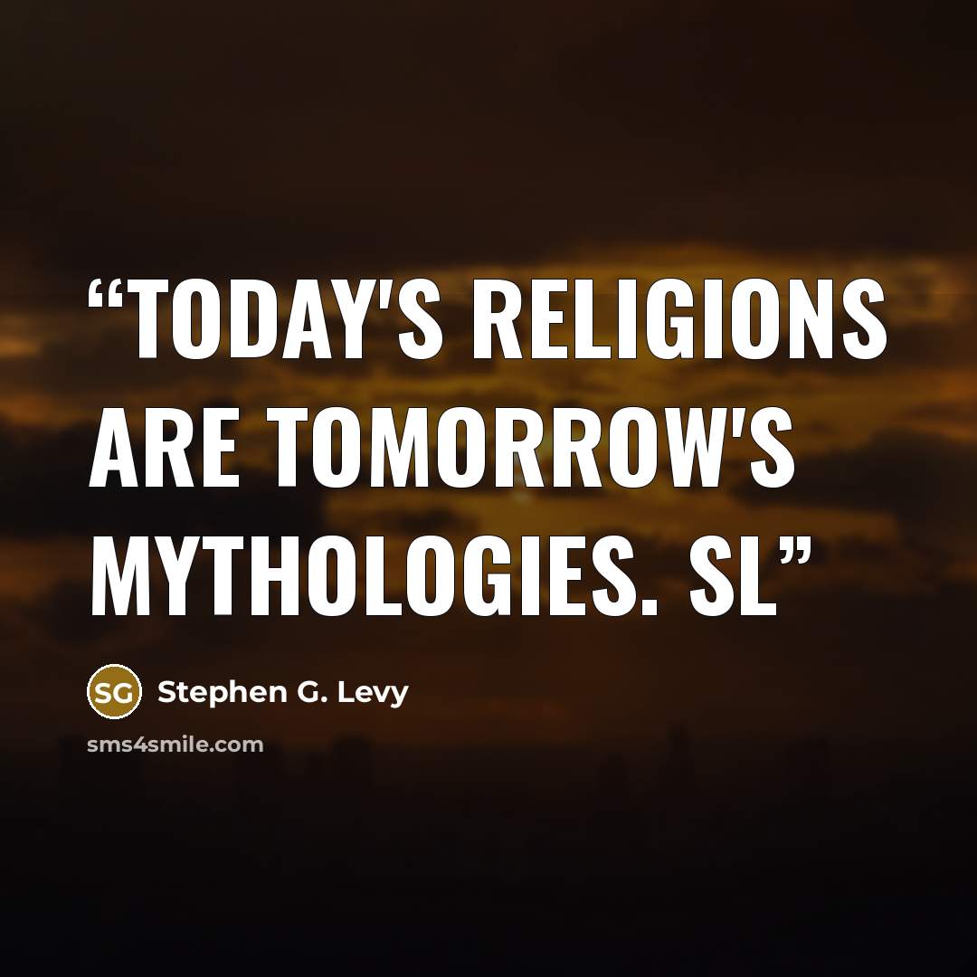 “Today's religions are tomorrow's mythologies. sl” quote by Stephen G. Levy