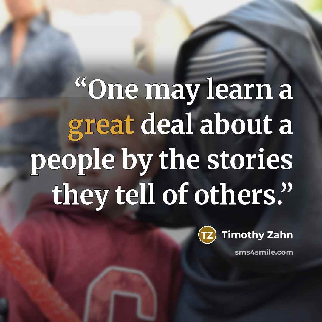 “One may learn a great deal about a people by the stories they tell of others.” quote by Timothy Zahn