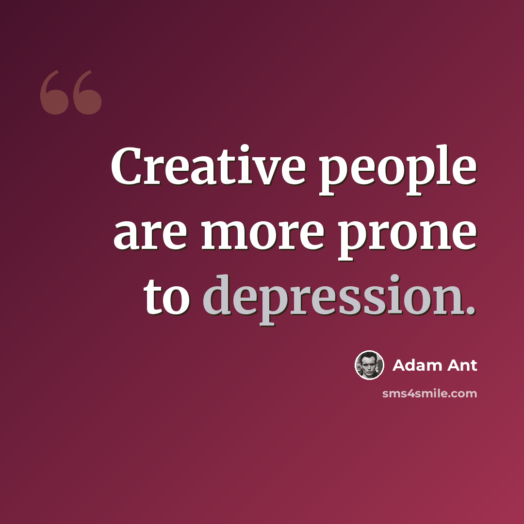 “Creative people are more prone to depression.” quote by Adam Ant