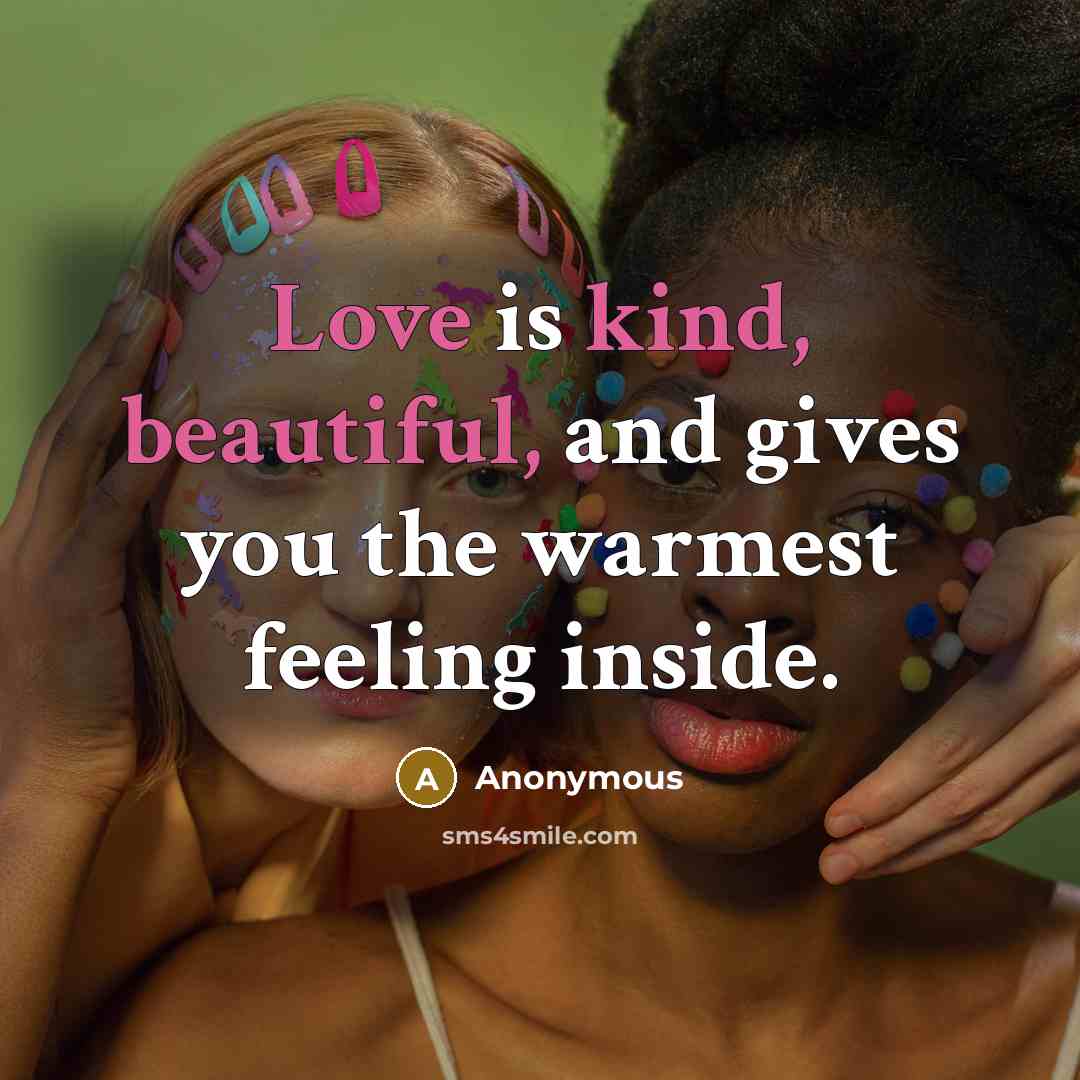 “Love is kind, beautiful, and gives you the warmest feeling inside.” quote by Anonymous