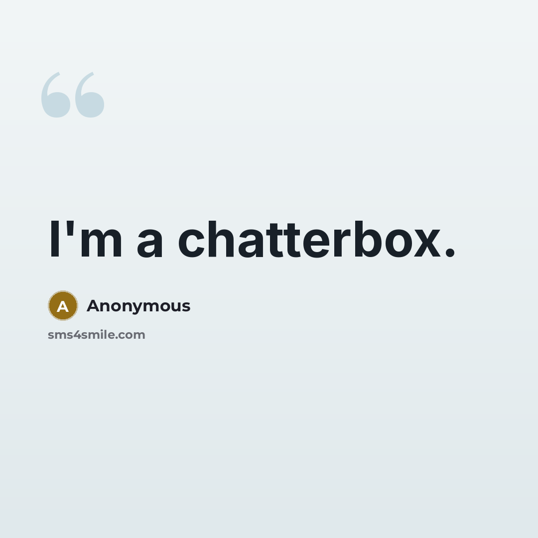 “I'm a chatterbox.” quote by Anonymous