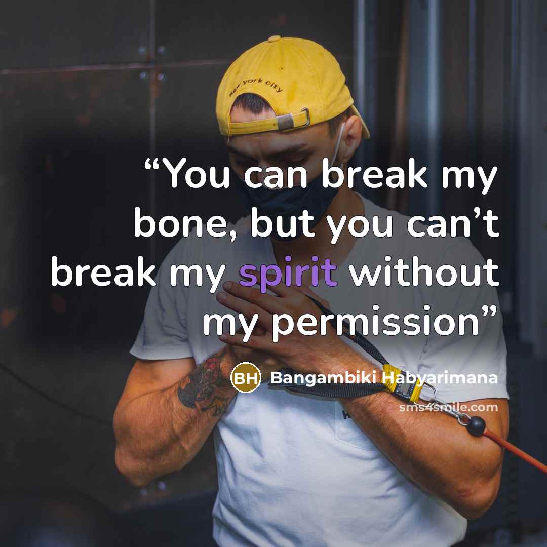 “You can break my bone, but you can’t break my spirit without my permission” quote by Bangambiki Habyarimana
