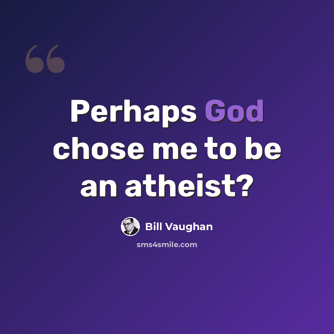 “Perhaps God chose me to be an atheist?” quote by Bill Vaughan