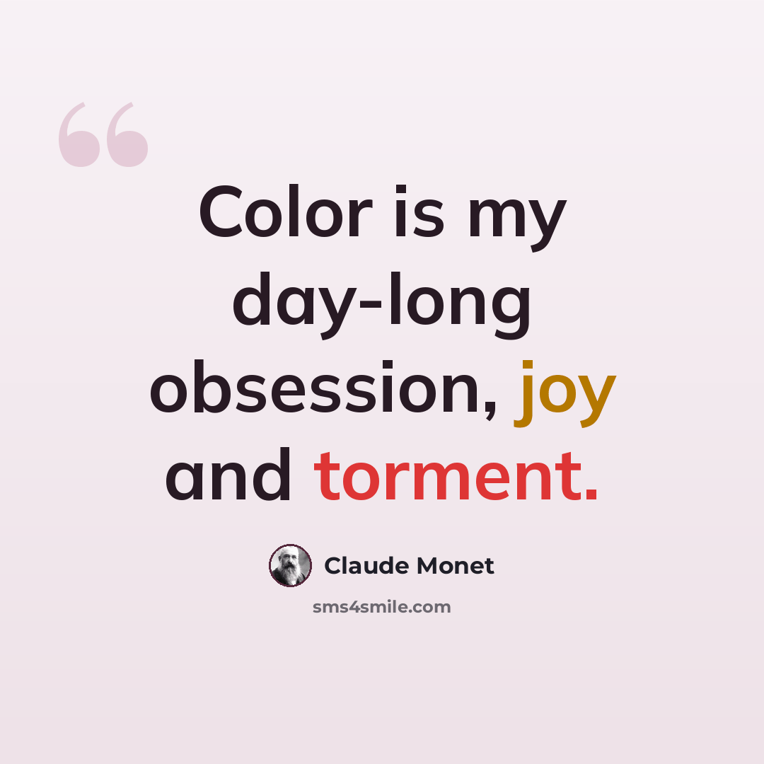 “Color is my day-long obsession, joy and torment.” quote by Claude Monet