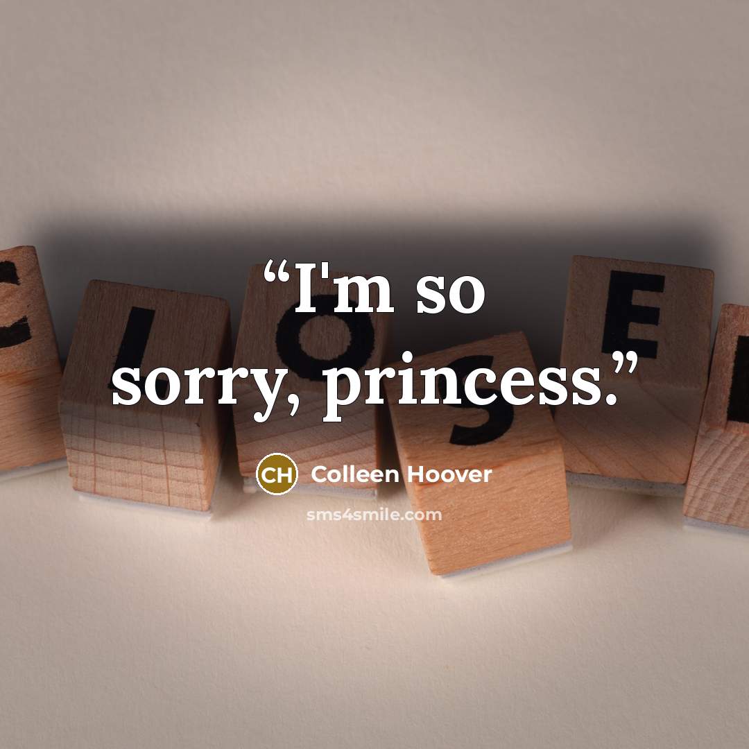 “I'm so sorry, princess.” quote by Colleen Hoover