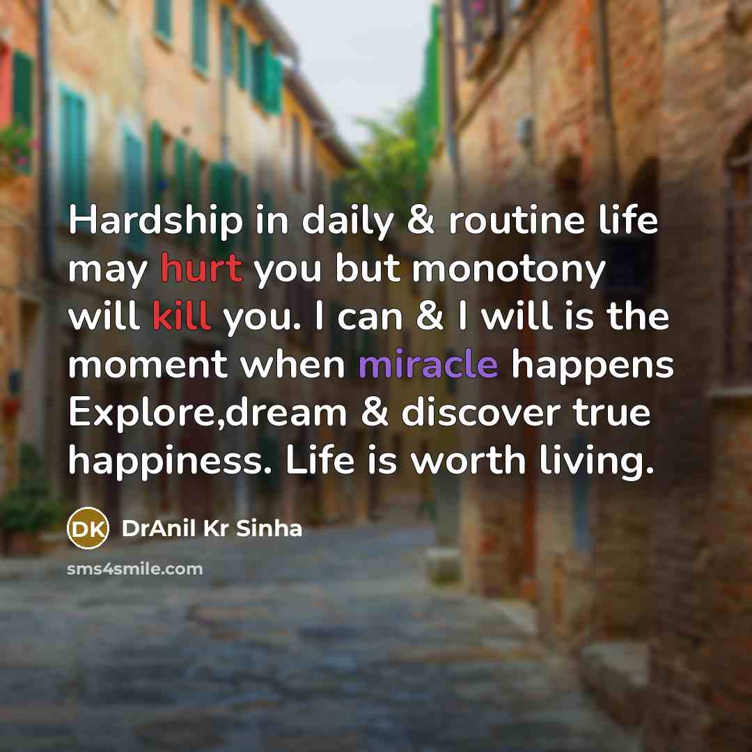 “Hardship in daily & routine life may hurt you but monotony will kill you. I can & I will is the moment when miracle happens Explore,dream & discover true happiness. Life is worth living.” quote by DrAnil Kr Sinha