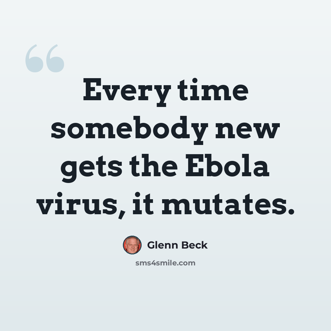 “Every time somebody new gets the Ebola virus, it mutates.” quote by Glenn Beck